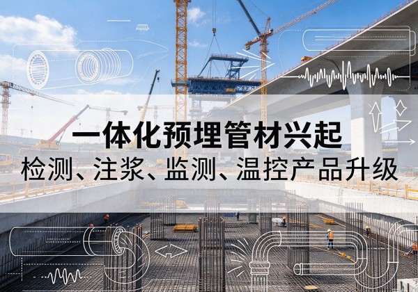 古交一体化管材产品兴起，声测注浆一体管、多功能预埋管应用增多